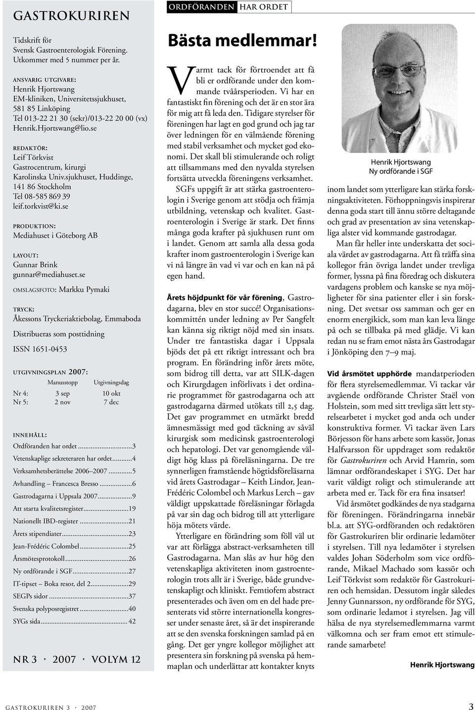 se redaktör: Leif Törkvist Gastrocentrum, kirurgi Karolinska Univ.sjukhuset, Huddinge, 141 86 Stockholm Tel 08-585 869 39 leif.torkvist@ki.