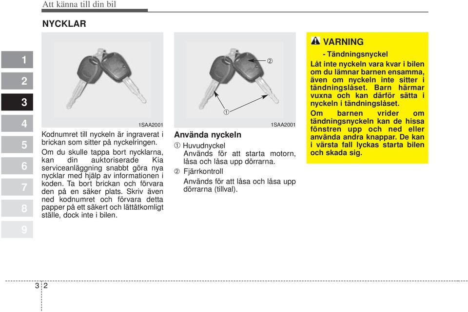 Skriv även ned kodnumret och förvara detta papper på ett säkert och lättåtkomligt ställe, dock inte i bilen.