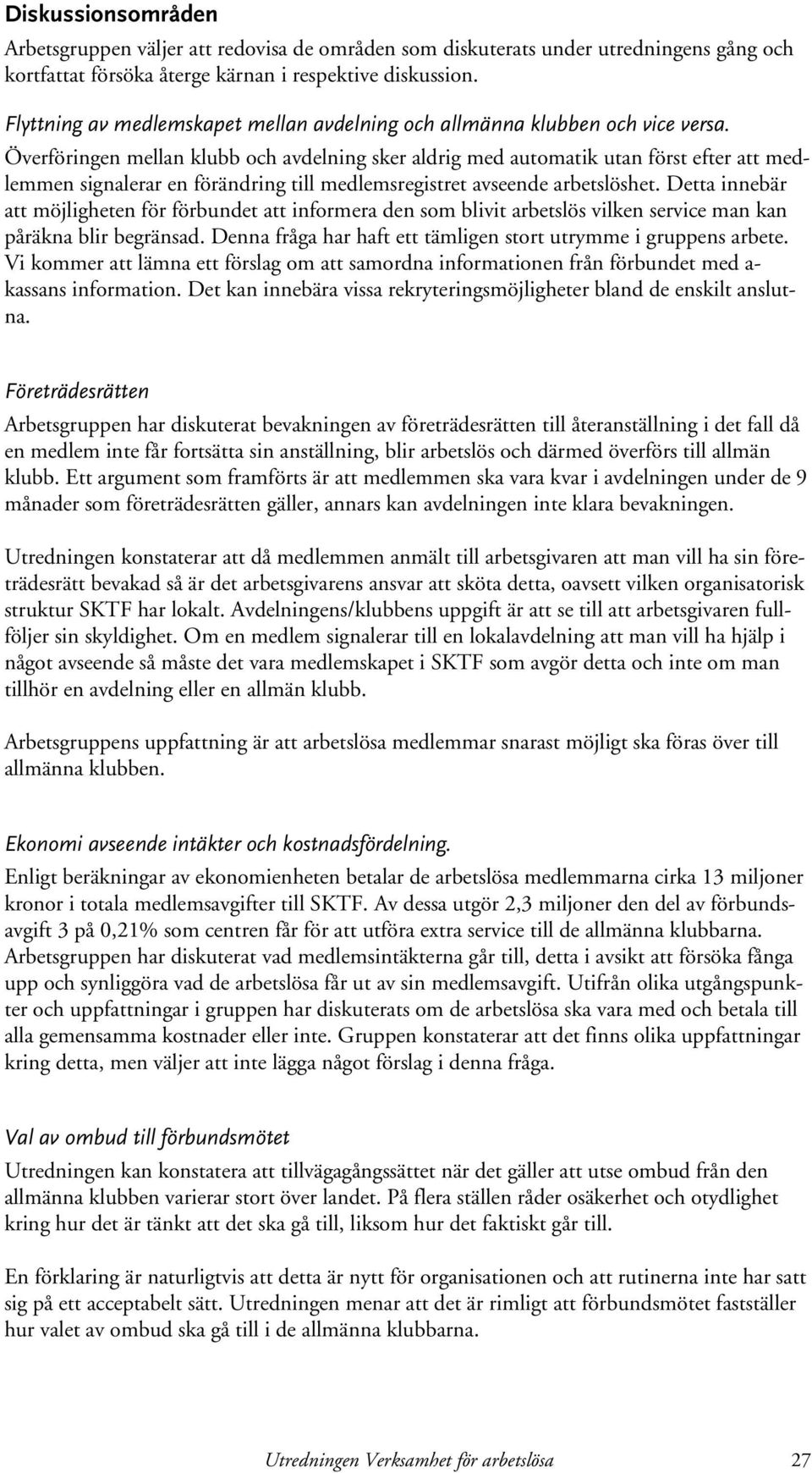 Överföringen mellan klubb och avdelning sker aldrig med automatik utan först efter att medlemmen signalerar en förändring till medlemsregistret avseende arbetslöshet.