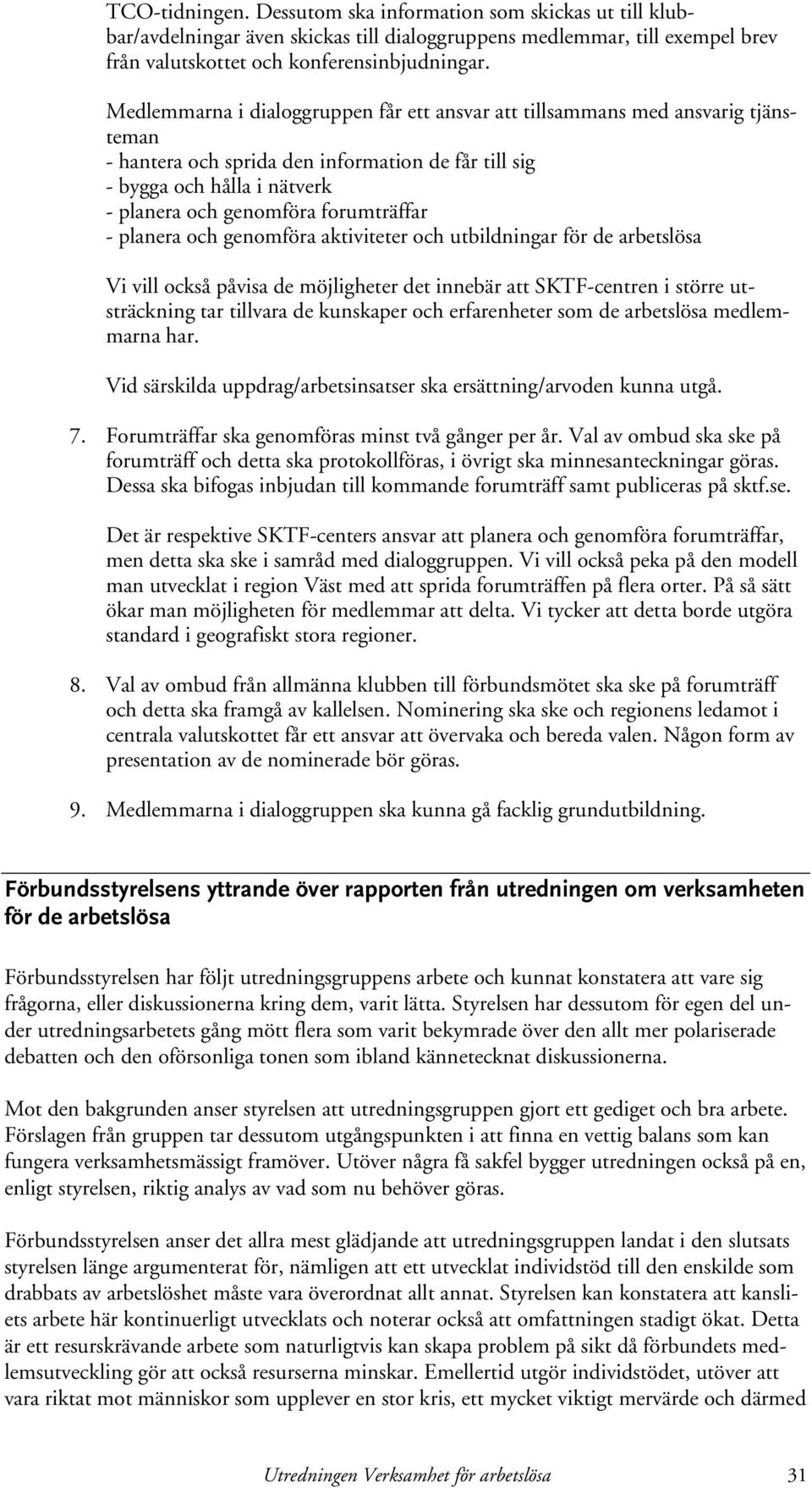 forumträffar - planera och genomföra aktiviteter och utbildningar för de arbetslösa Vi vill också påvisa de möjligheter det innebär att SKTF-centren i större utsträckning tar tillvara de kunskaper