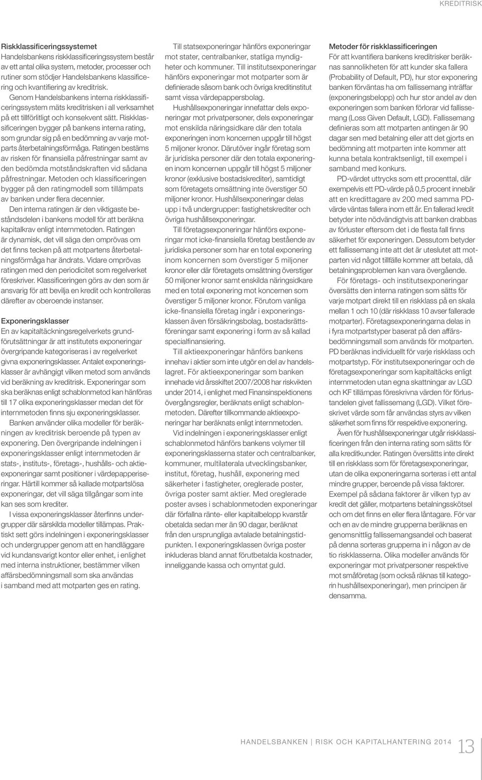 Riskklassificeringen bygger på bankens interna rating, som grundar sig på en bedömning av varje motparts återbetalningsförmåga.