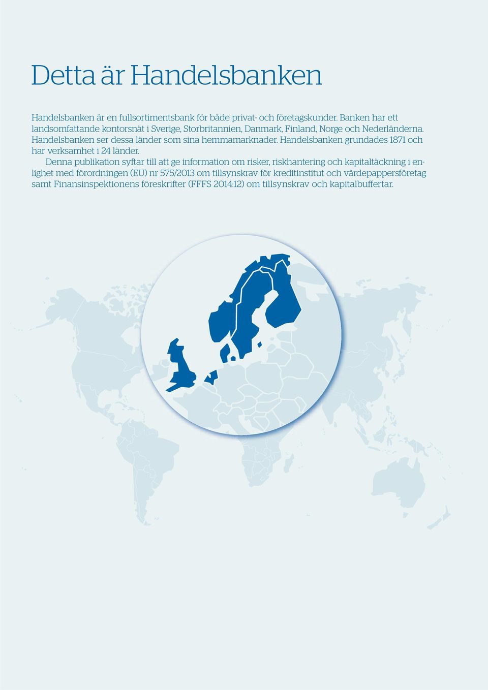 Handelsbanken ser dessa länder som sina hemmamarknader. Handelsbanken grundades 1871 och har verksamhet i 24 länder.