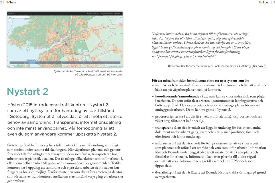 Syftet är att ge förutsättningar för samordning och framför allt att börja analysera hur arbetet påverkar framkomlighet för alla fordonsslag med prioritet på gång, cykel och kollektivtrafik.