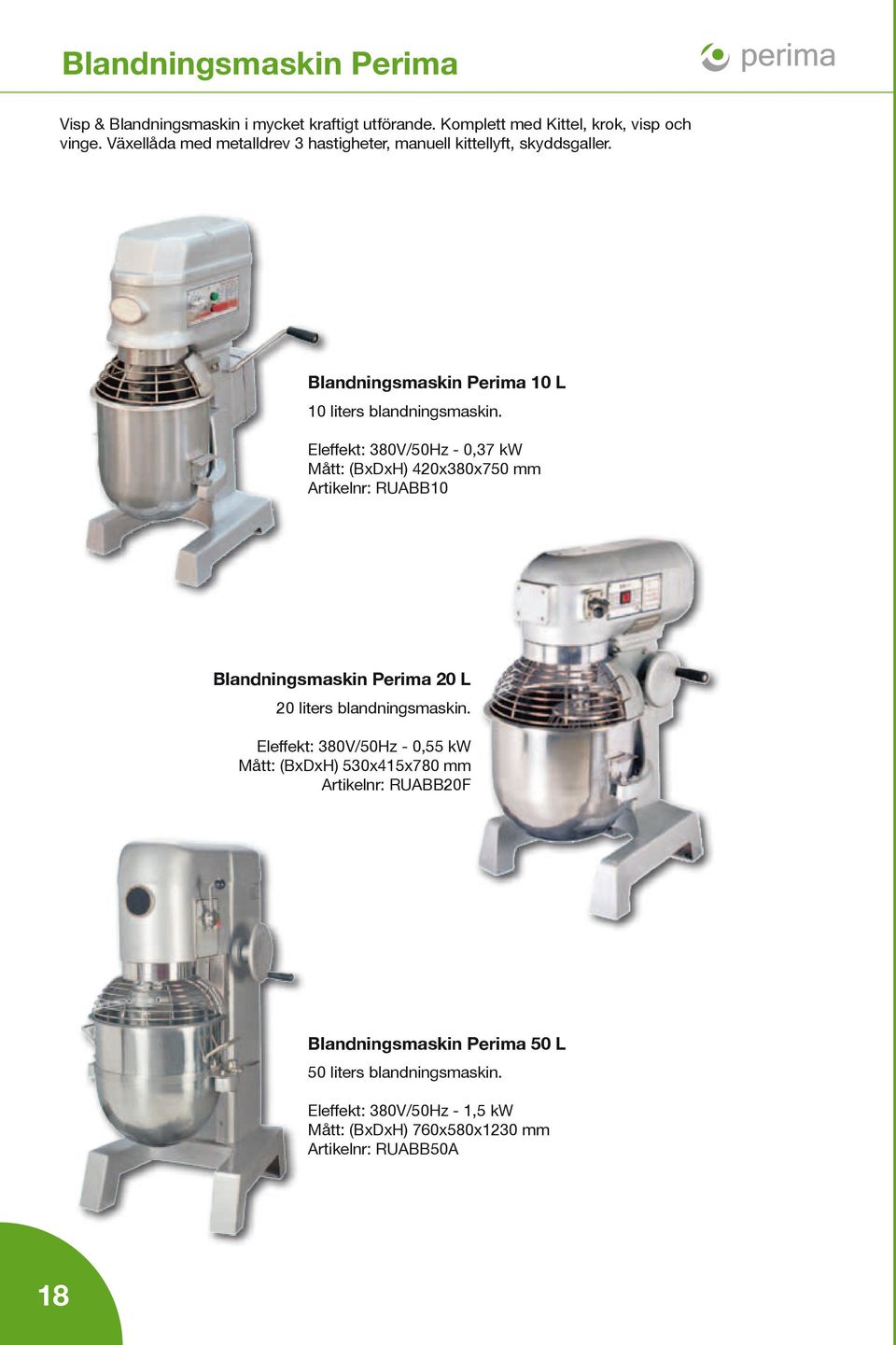 Eleffekt: 380V/50Hz - 0,37 kw Mått: (BxDxH) 420x380x750 mm Artikelnr: RUABB10 Blandningsmaskin Perima 20 L 20 liters blandningsmaskin.