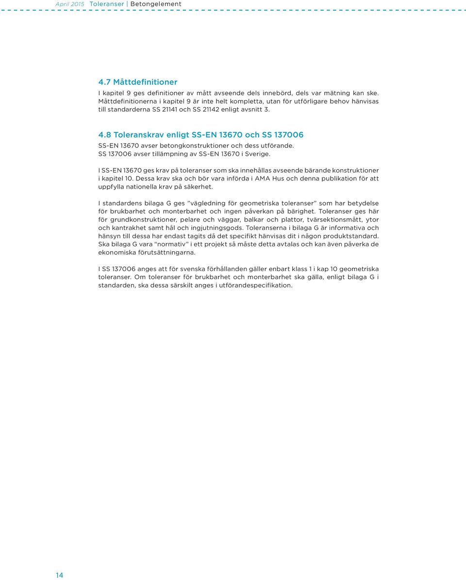 8 Toleranskrav enligt SS-EN 13670 och SS 137006 SS-EN 13670 avser betongkonstruktioner och dess utförande. SS 137006 avser tillämpning av SS-EN 13670 i Sverige.