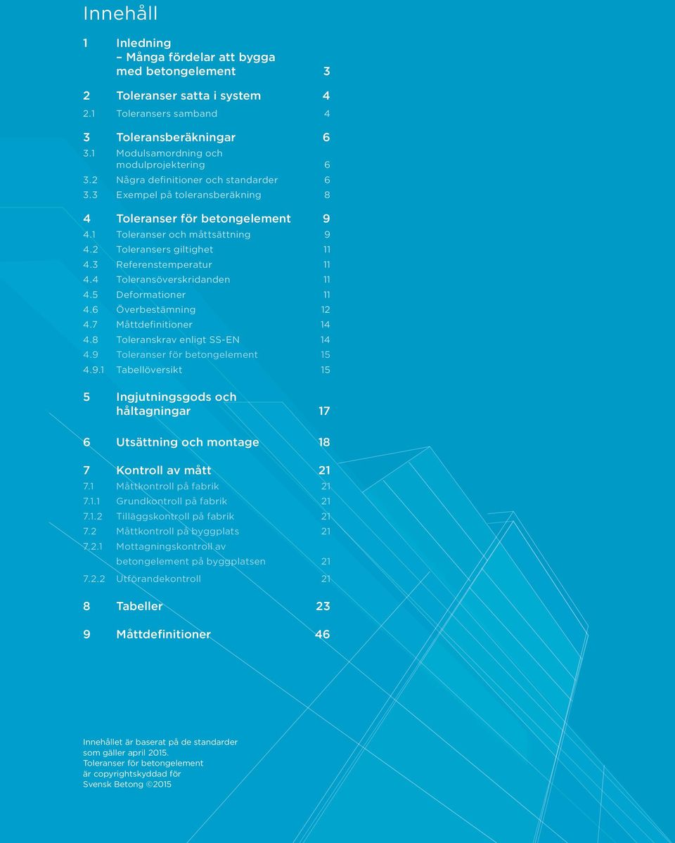 4 Toleransöverskridanden 11 4.5 Deformationer 11 4.6 Överbestämning 12 4.7 Måttdefinitioner 14 4.8 Toleranskrav enligt SS-EN 14 4.9 