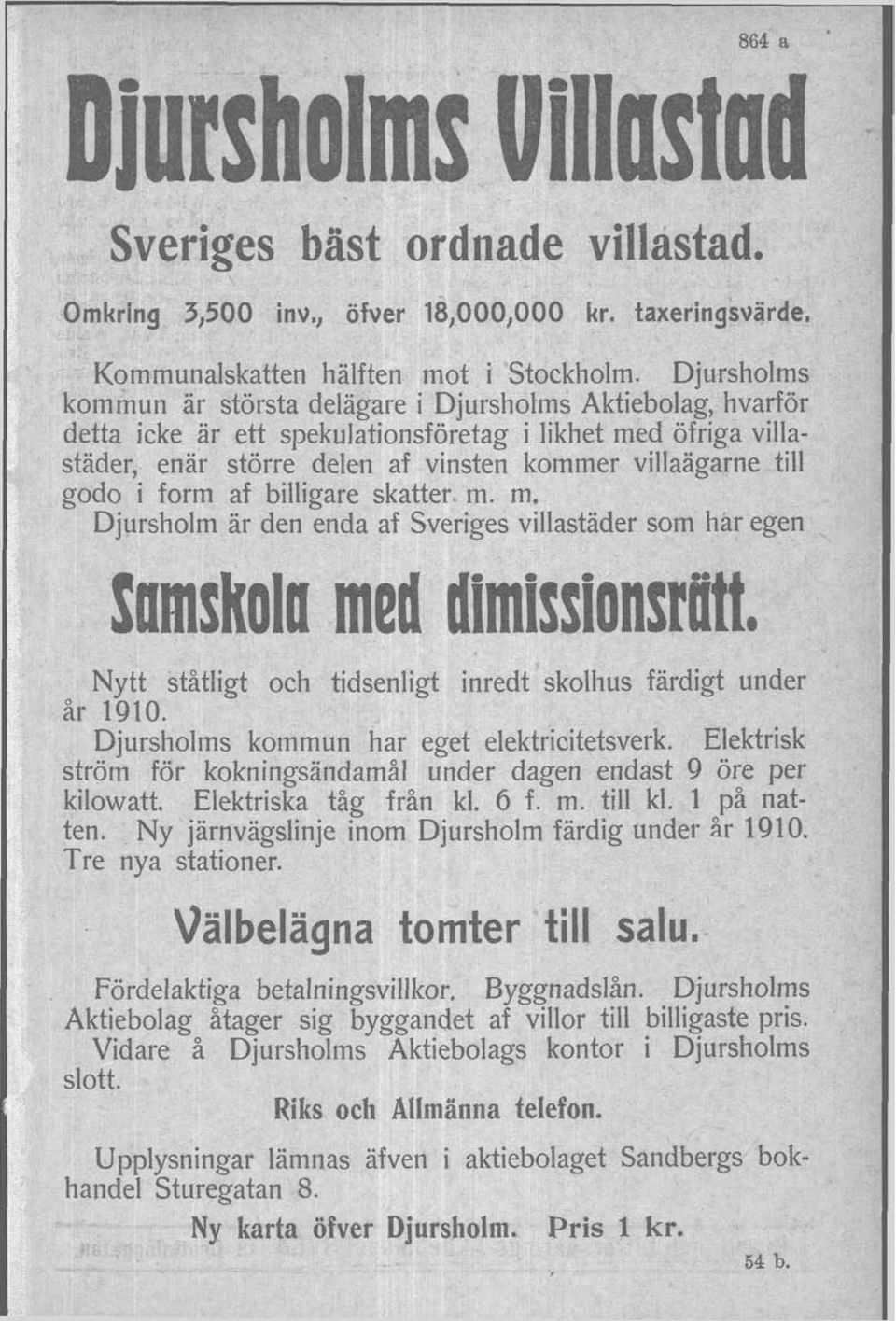 i form af billigare skatter m. m. Djursholm är den enda af Sveriges villastäder som har egen Nytt ståtligt och tidsenligt inredt skolhus färdigt under år 1910.