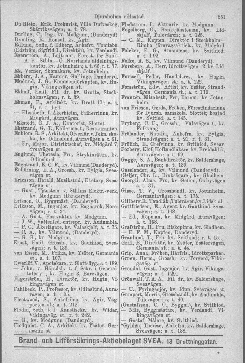 (Edström, Sigfrid I., Direktör), kv. Verdandi. Folcker, E. G., Amanuens, kv. Svithiod; Egerström, A., Löjtnant, Före för Bank- a. t. 192. A-B. Sthlm-O. Norrlands afdelnings- Folke, A. S., Irv.