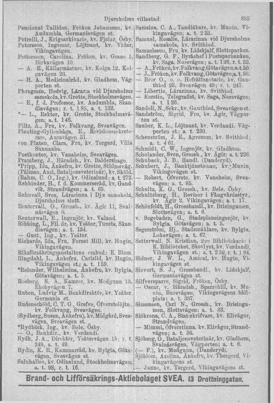 Pettersson, Carolina, Fröken, kv. Grane l, Sandberg, G. F., Byråchef ipostsparbanken, Birkavägen 10. kv. Saga, Norevagen ; a. t. 126, r. t. 33. - A. E., ICallarmastare, kv. Kolga 12, Kol- - A.