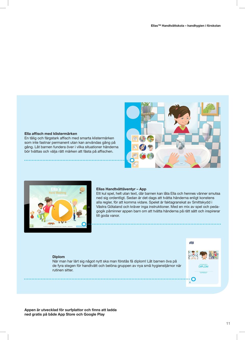 Ellas Handtvättäventyr App Ett kul spel, helt utan text, där barnen kan låta Ella och hennes vänner smutsa ned sig ordentligt.