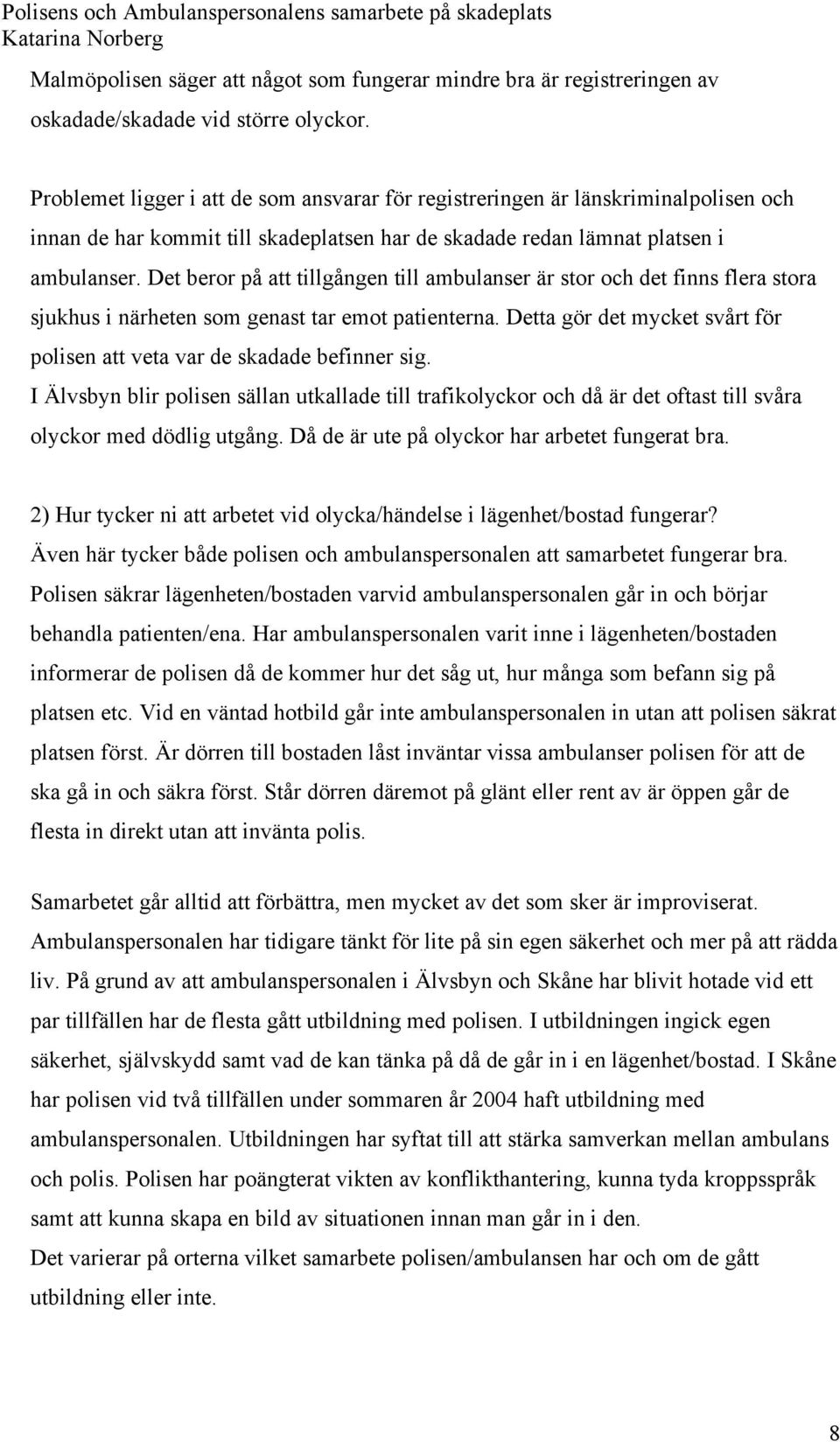 Det beror på att tillgången till ambulanser är stor och det finns flera stora sjukhus i närheten som genast tar emot patienterna.