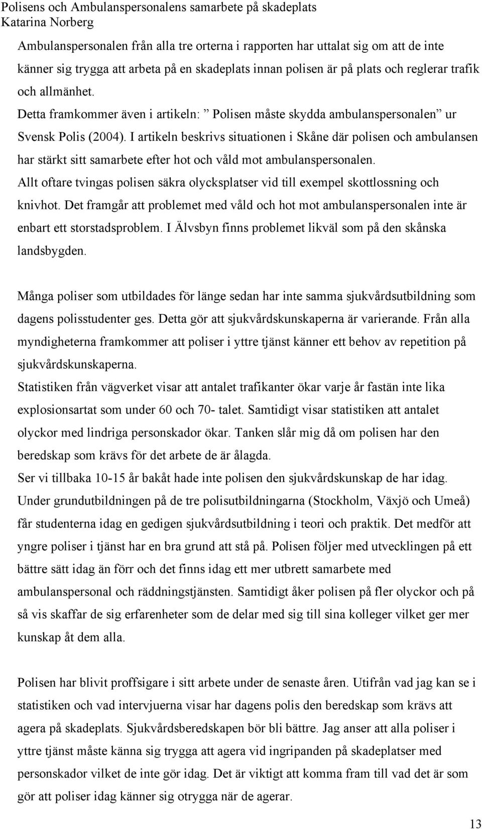 I artikeln beskrivs situationen i Skåne där polisen och ambulansen har stärkt sitt samarbete efter hot och våld mot ambulanspersonalen.