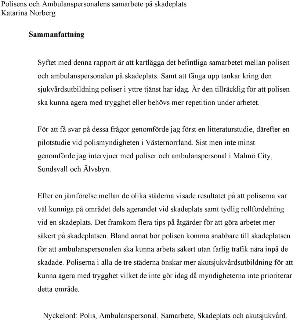 För att få svar på dessa frågor genomförde jag först en litteraturstudie, därefter en pilotstudie vid polismyndigheten i Västernorrland.