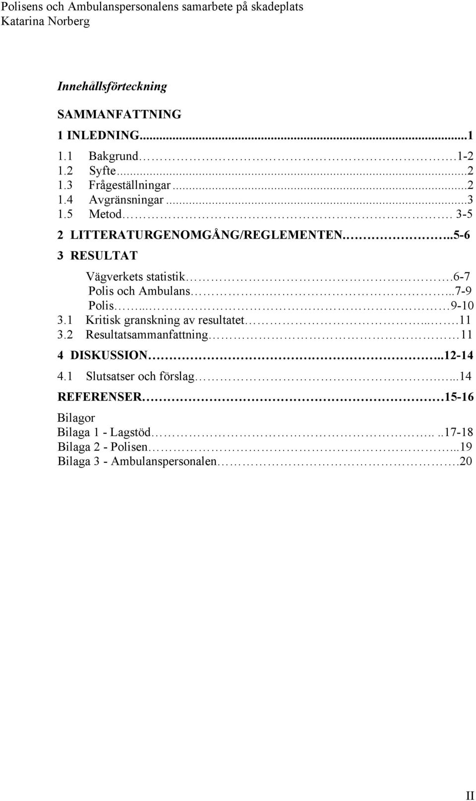 .. 9-10 3.1 Kritisk granskning av resultatet....11 3.2 Resultatsammanfattning 11 4 DISKUSSION..12-14 4.