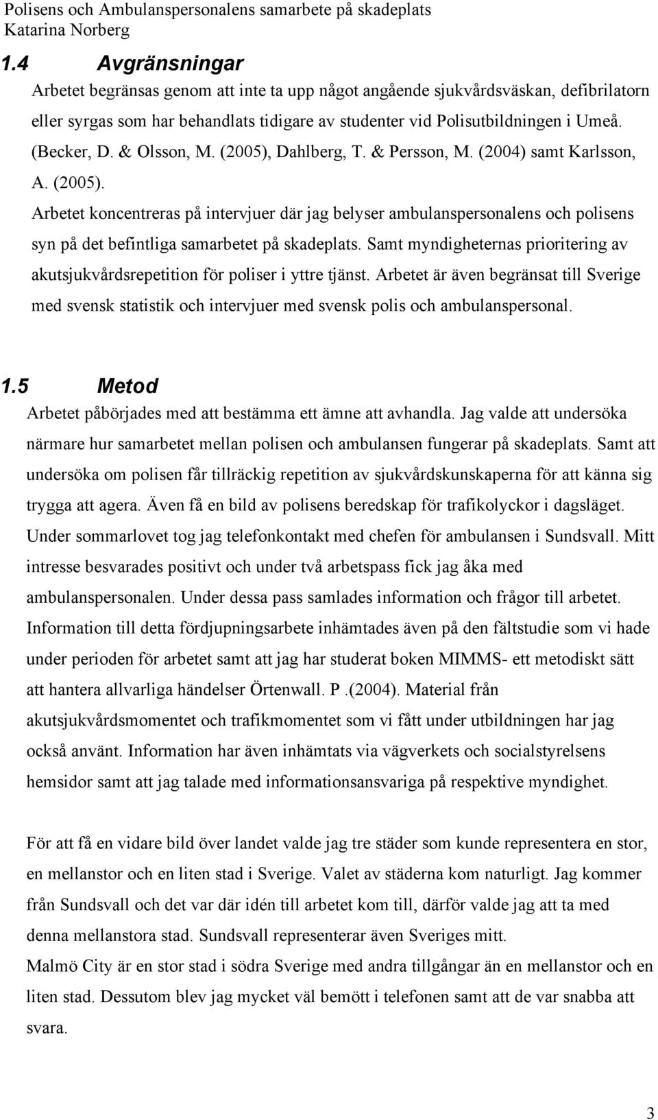 Samt myndigheternas prioritering av akutsjukvårdsrepetition för poliser i yttre tjänst.