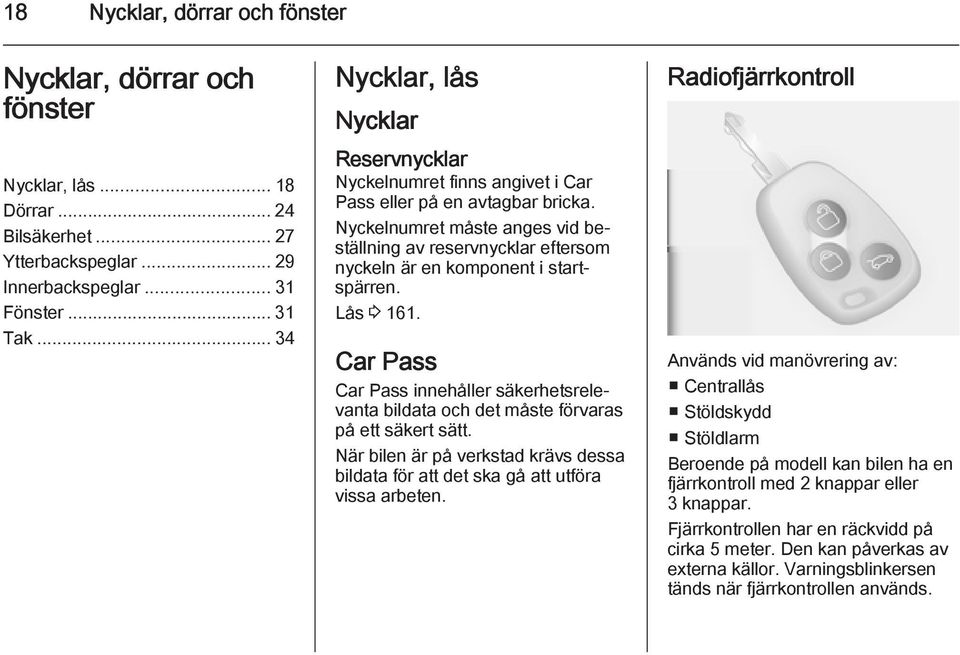 Nyckelnumret måste anges vid beställning av reservnycklar eftersom nyckeln är en komponent i startspärren. Lås 3 161.