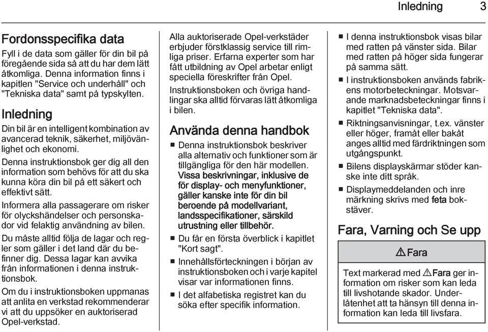 Inledning Din bil är en intelligent kombination av avancerad teknik, säkerhet, miljövänlighet och ekonomi.