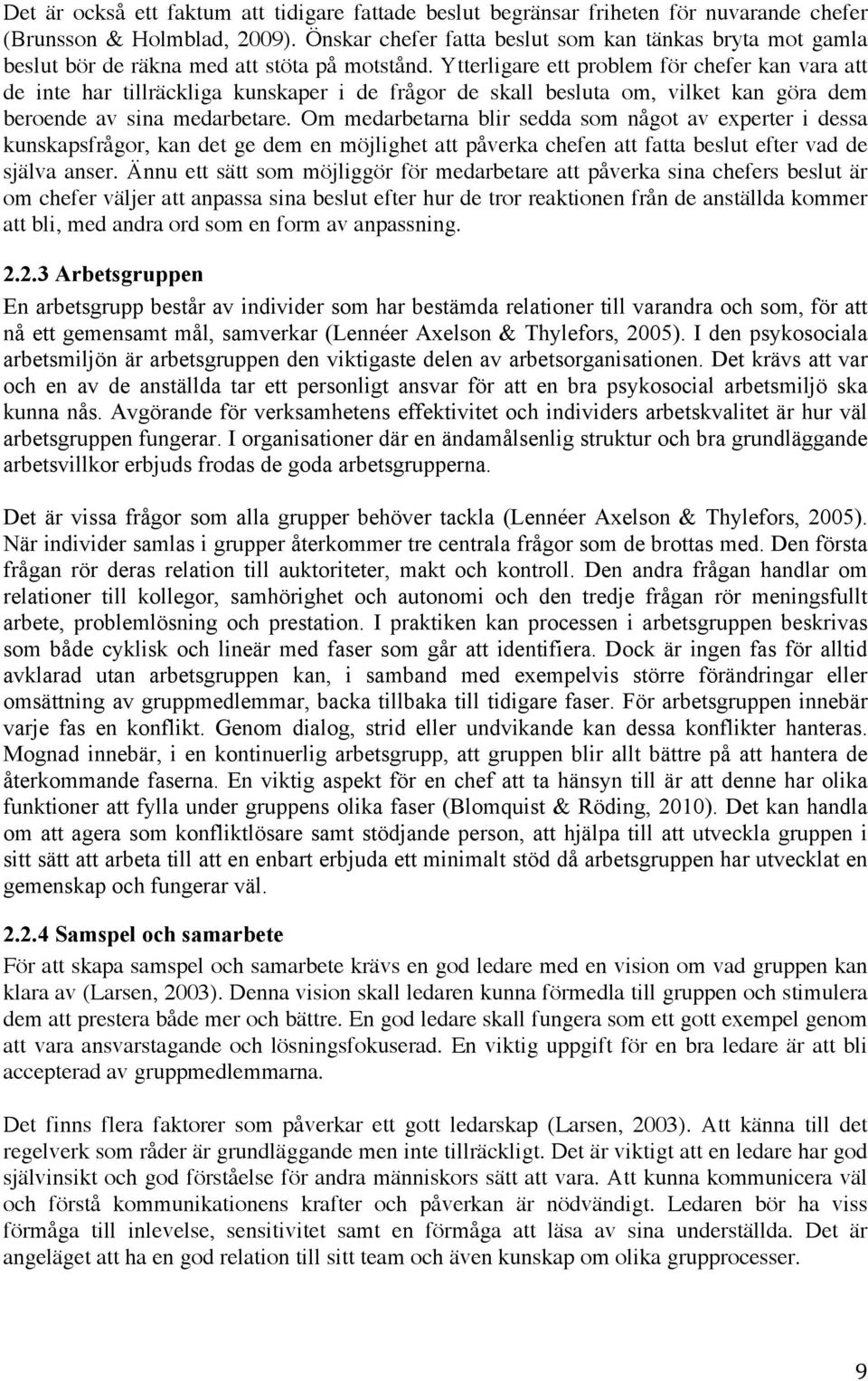 Ytterligare ett problem för chefer kan vara att de inte har tillräckliga kunskaper i de frågor de skall besluta om, vilket kan göra dem beroende av sina medarbetare.