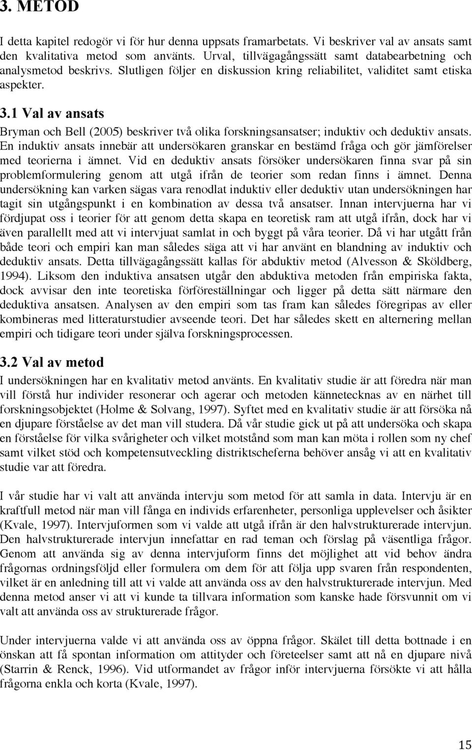 1 Val av ansats Bryman och Bell (2005) beskriver två olika forskningsansatser; induktiv och deduktiv ansats.