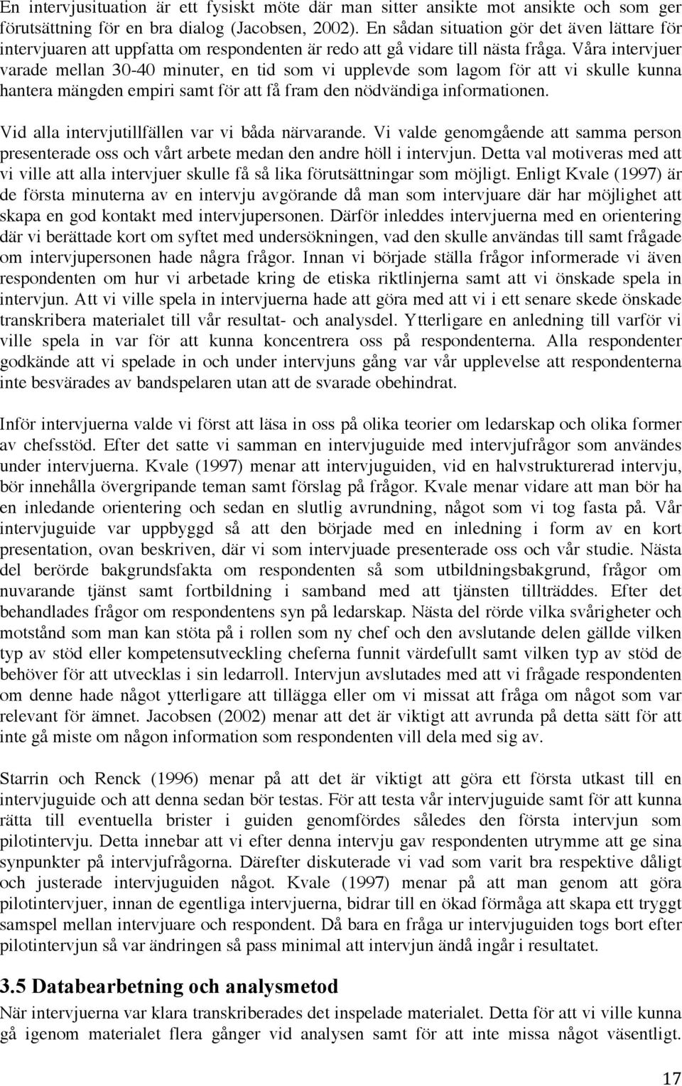 Våra intervjuer varade mellan 30-40 minuter, en tid som vi upplevde som lagom för att vi skulle kunna hantera mängden empiri samt för att få fram den nödvändiga informationen.