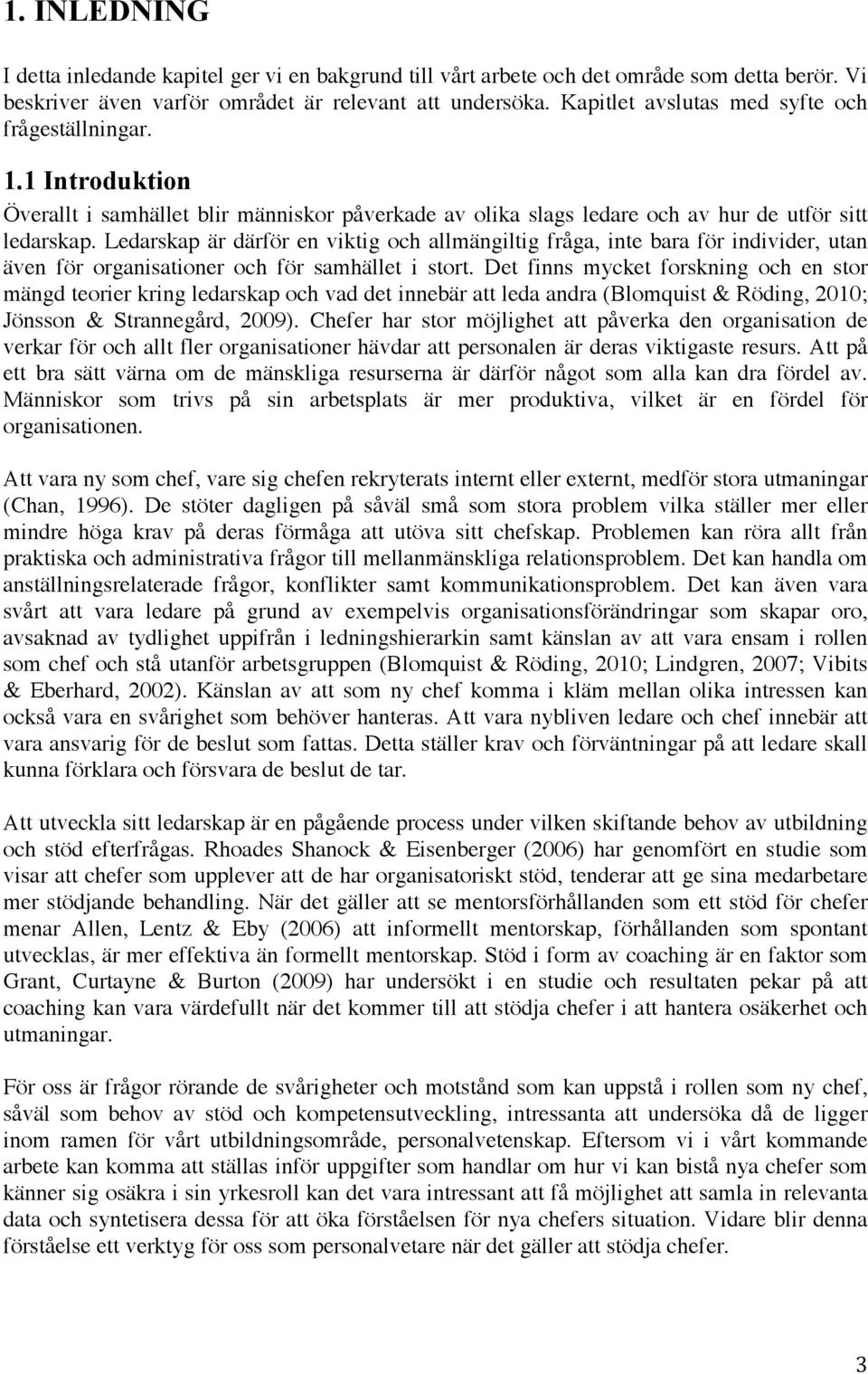 Ledarskap är därför en viktig och allmängiltig fråga, inte bara för individer, utan även för organisationer och för samhället i stort.