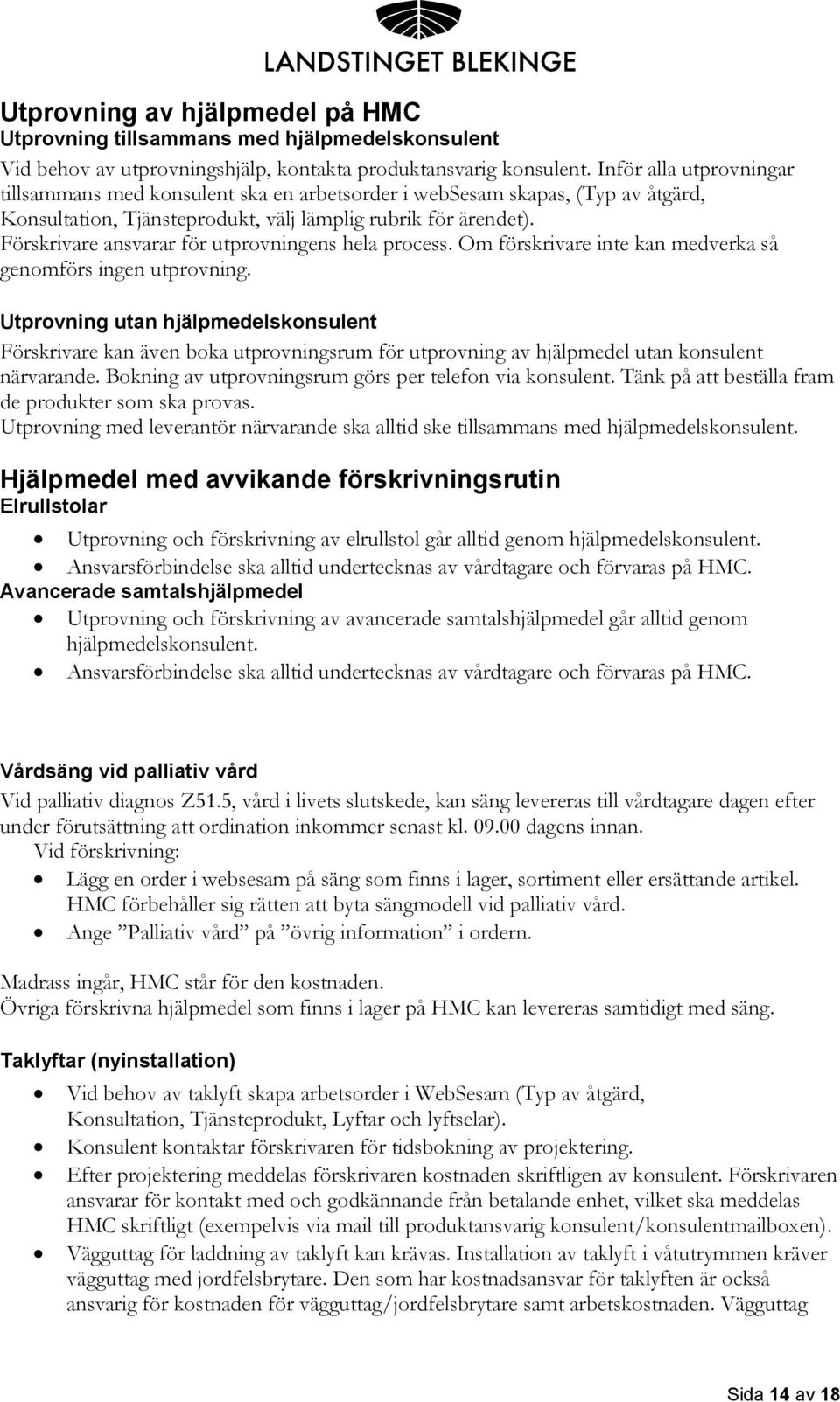 Förskrivare ansvarar för utprovningens hela process. Om förskrivare inte kan medverka så genomförs ingen utprovning.