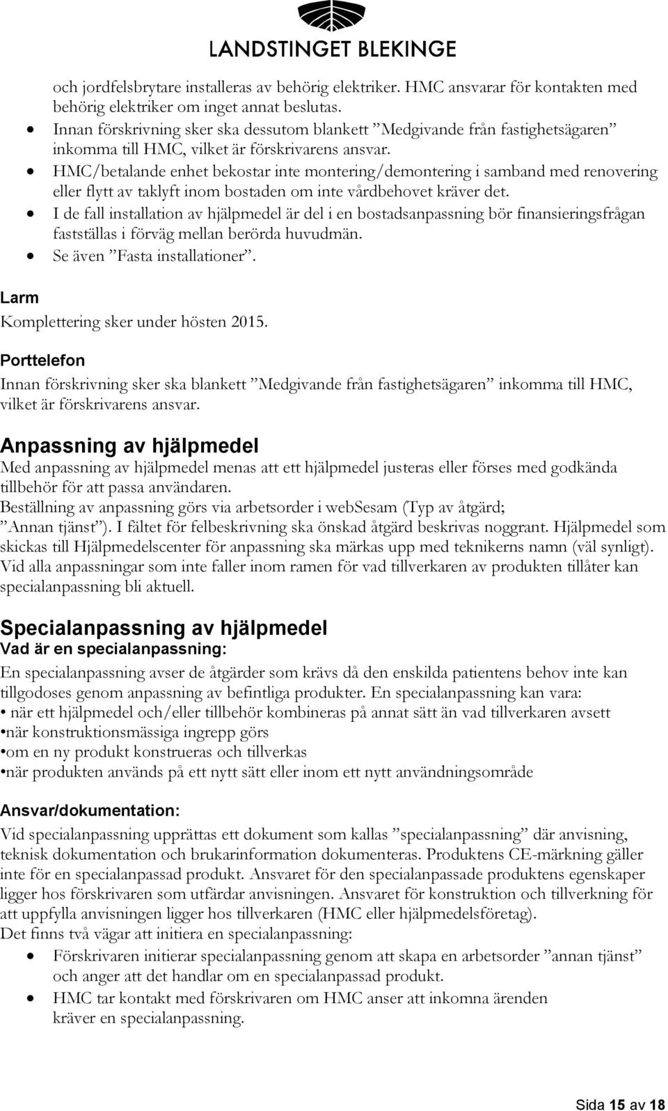 HMC/betalande enhet bekostar inte montering/demontering i samband med renovering eller flytt av taklyft inom bostaden om inte vårdbehovet kräver det.