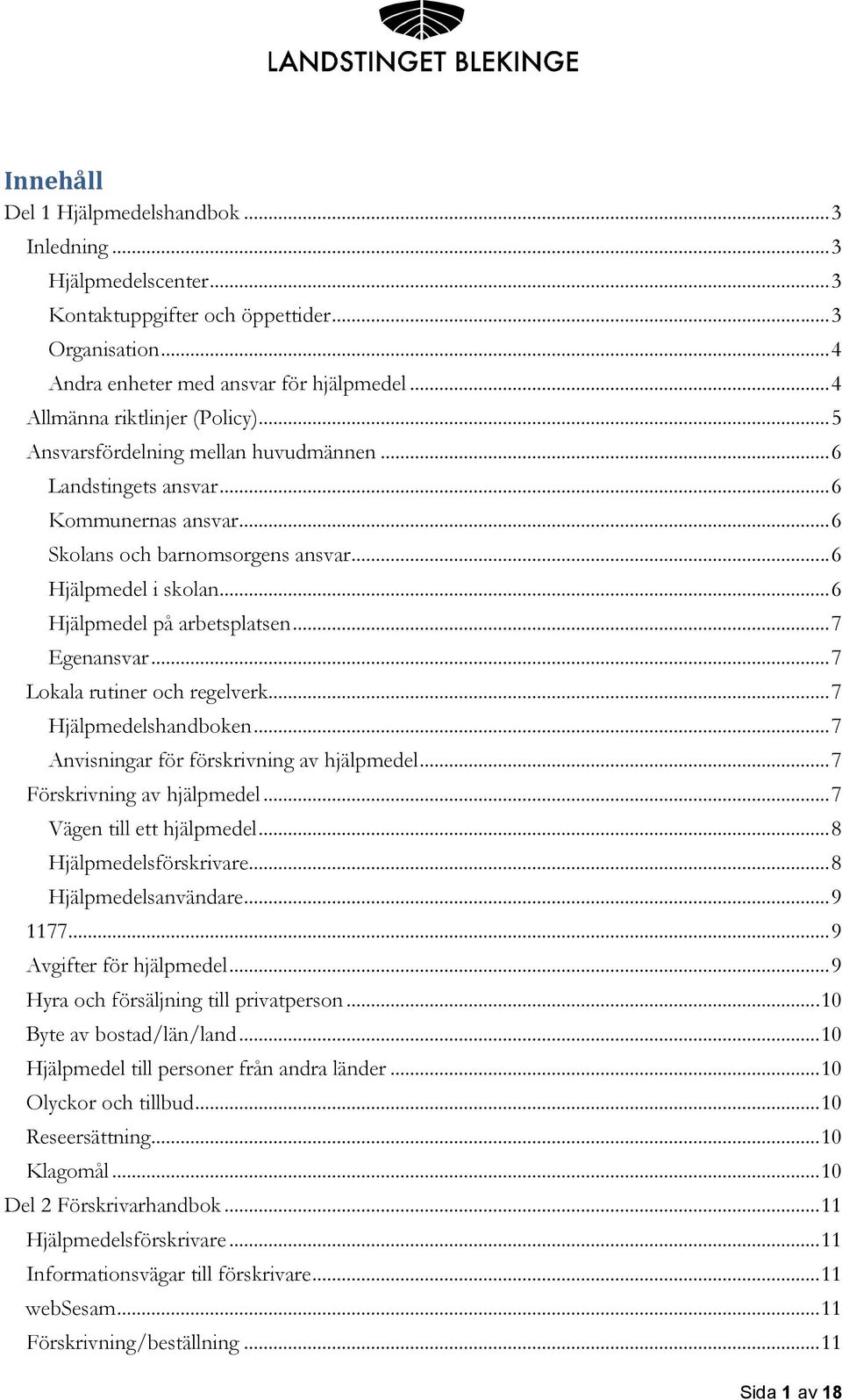 .. 6 Hjälpmedel på arbetsplatsen... 7 Egenansvar... 7 Lokala rutiner och regelverk... 7 Hjälpmedelshandboken... 7 Anvisningar för förskrivning av hjälpmedel... 7 Förskrivning av hjälpmedel.