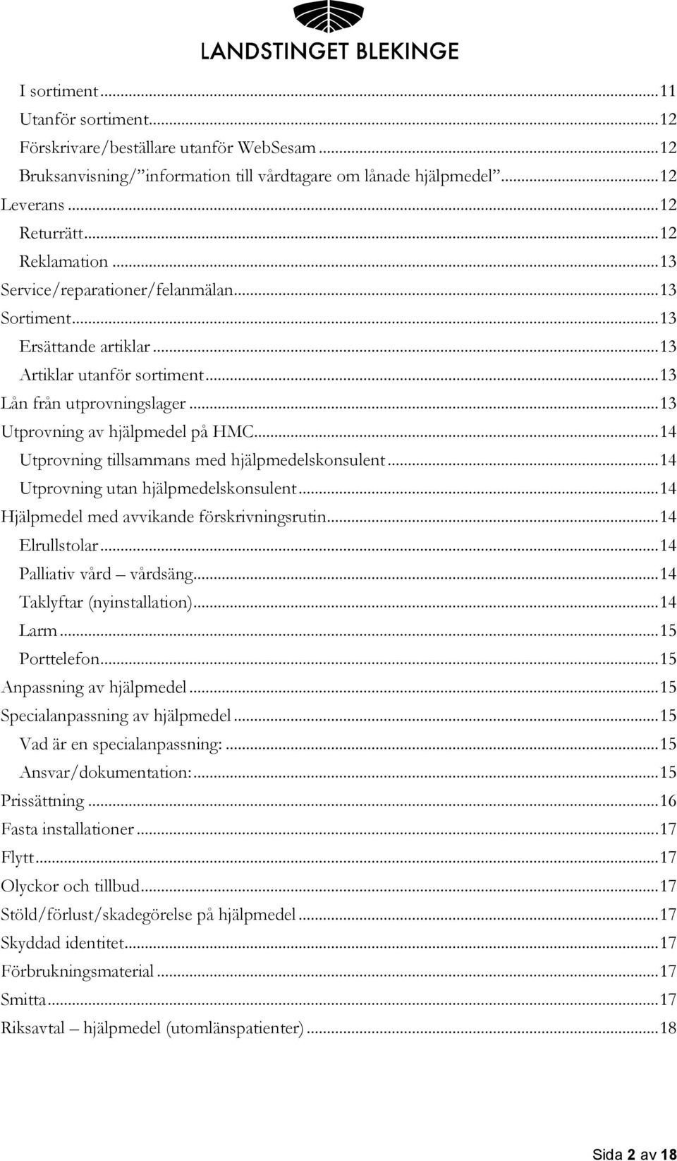 .. 14 Utprovning tillsammans med hjälpmedelskonsulent... 14 Utprovning utan hjälpmedelskonsulent... 14 Hjälpmedel med avvikande förskrivningsrutin... 14 Elrullstolar... 14 Palliativ vård vårdsäng.