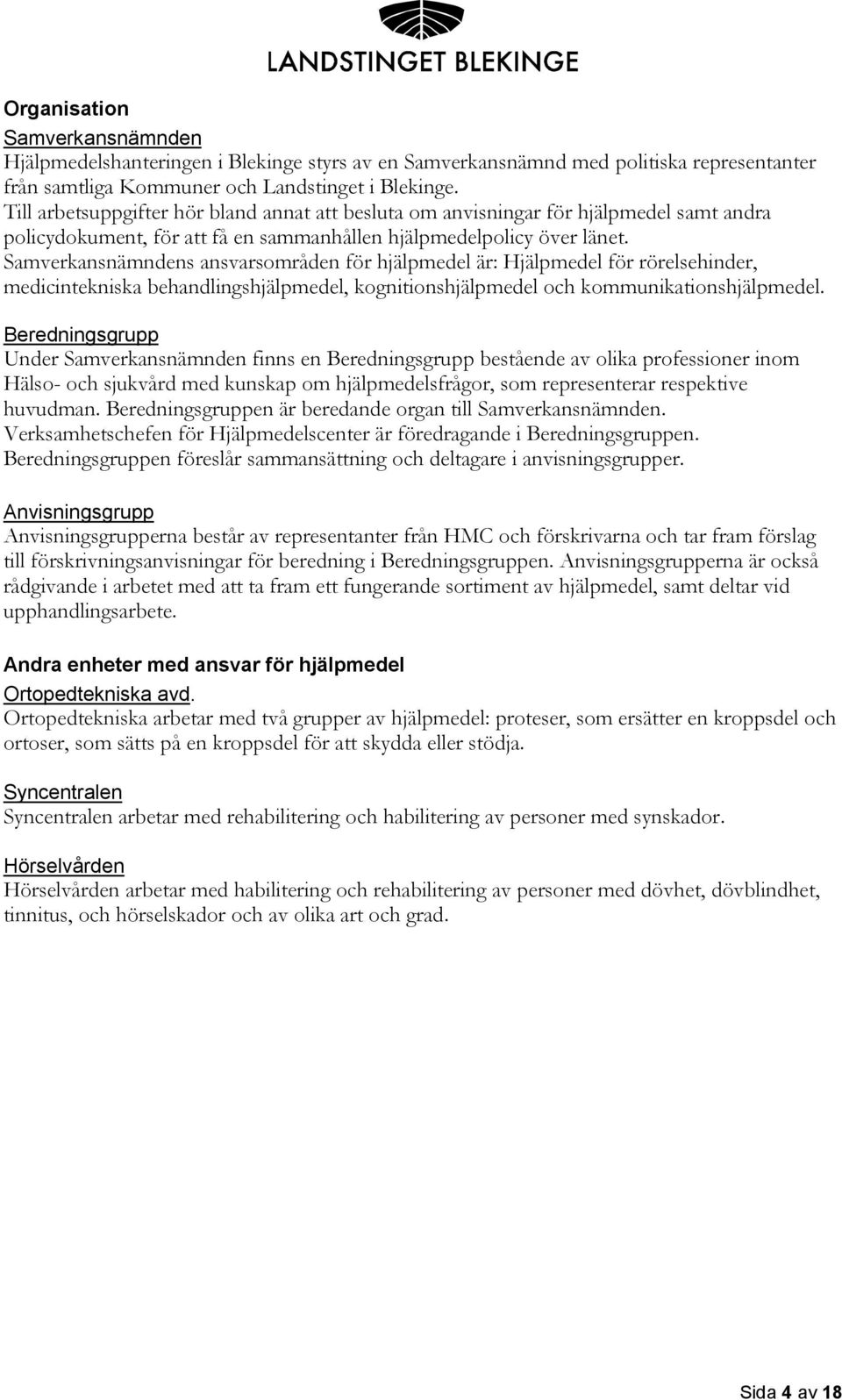 Samverkansnämndens ansvarsområden för hjälpmedel är: Hjälpmedel för rörelsehinder, medicintekniska behandlingshjälpmedel, kognitionshjälpmedel och kommunikationshjälpmedel.