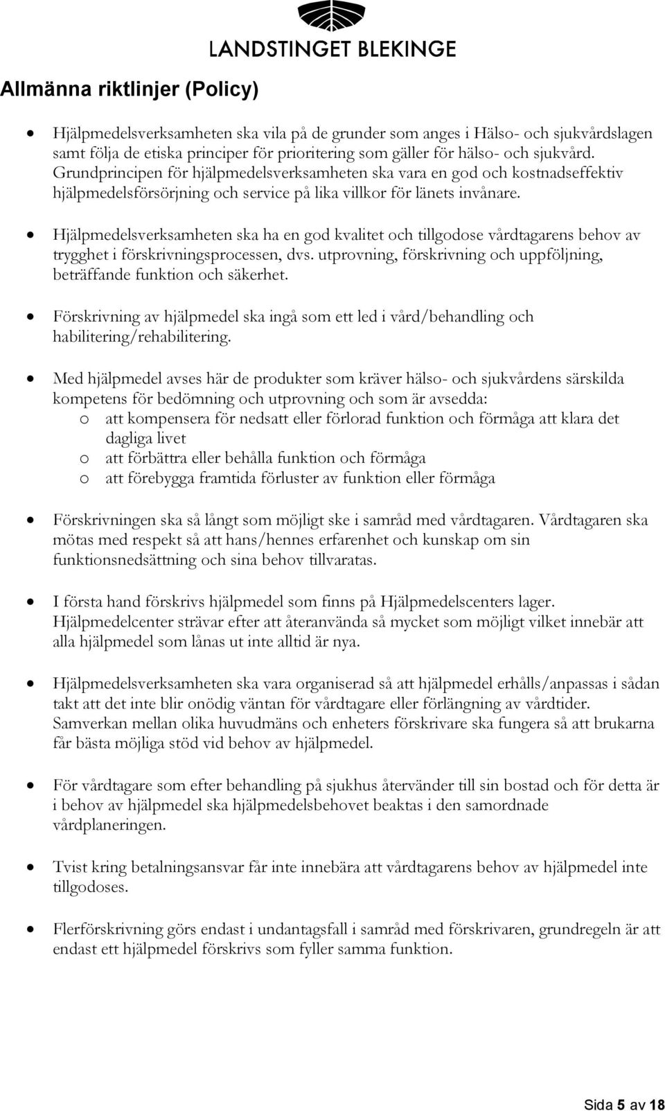 Hjälpmedelsverksamheten ska ha en god kvalitet och tillgodose vårdtagarens behov av trygghet i förskrivningsprocessen, dvs. utprovning, förskrivning och uppföljning, beträffande funktion och säkerhet.