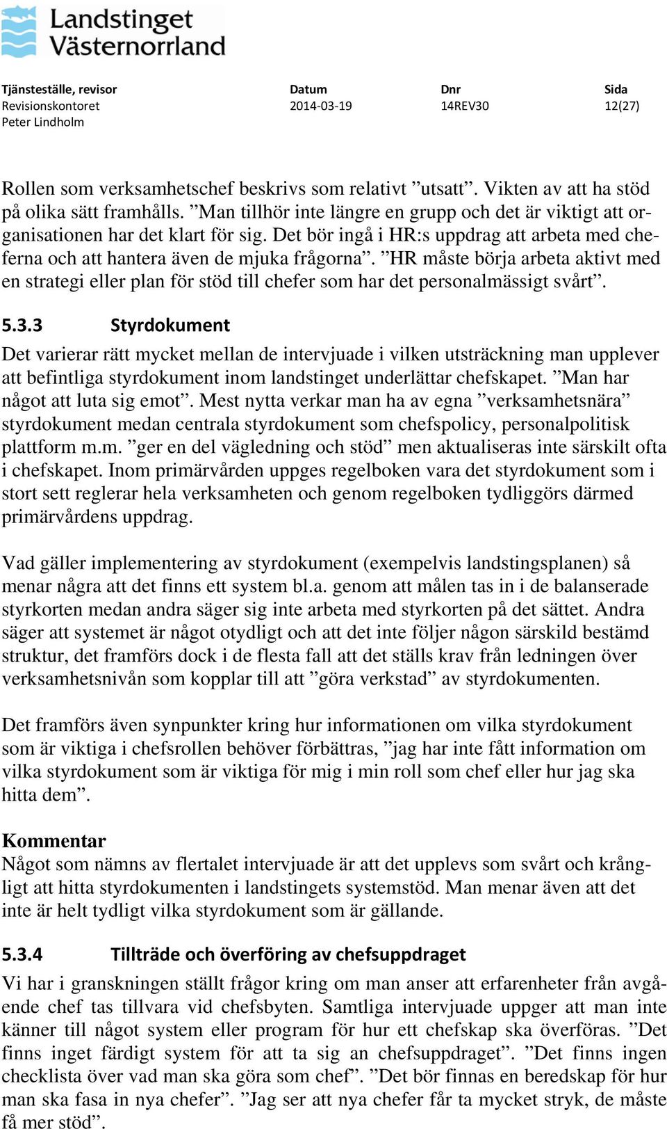 HR måste börja arbeta aktivt med en strategi eller plan för stöd till chefer som har det personalmässigt svårt. 5.3.