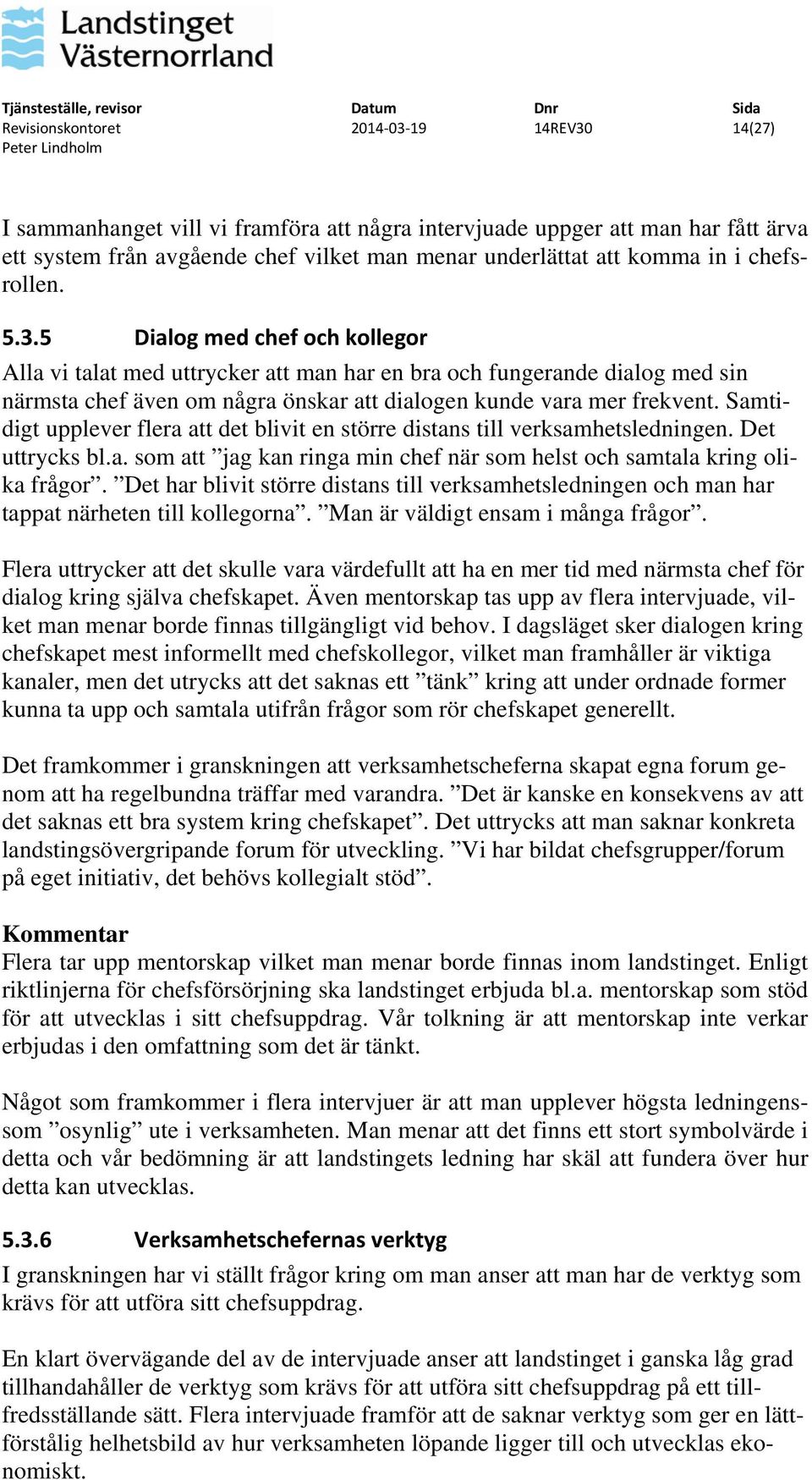 Det har blivit större distans till verksamhetsledningen och man har tappat närheten till kollegorna. Man är väldigt ensam i många frågor.