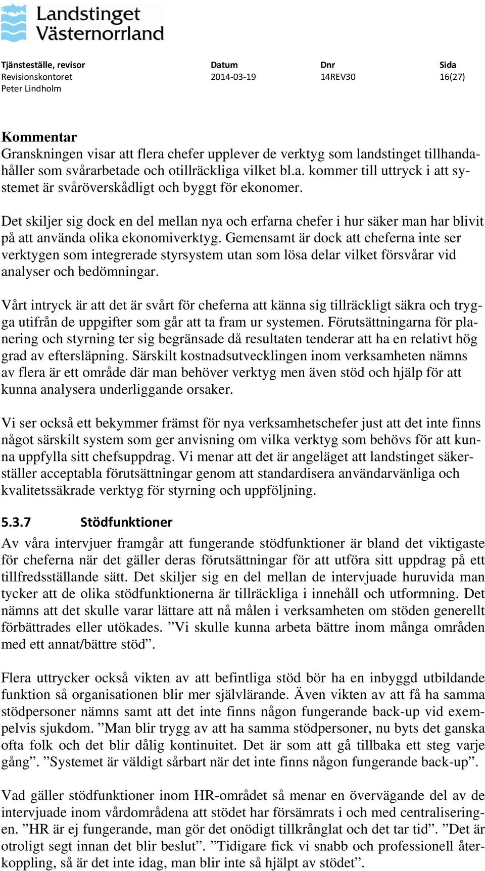 Gemensamt är dock att cheferna inte ser verktygen som integrerade styrsystem utan som lösa delar vilket försvårar vid analyser och bedömningar.