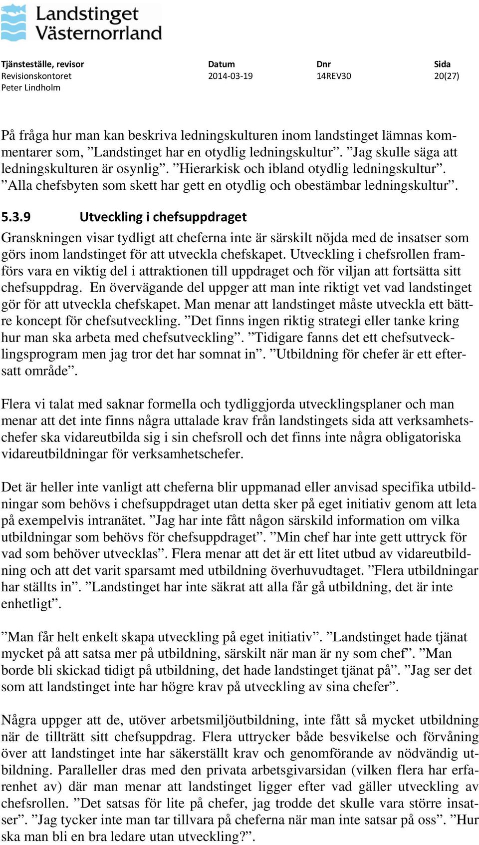 9 Utveckling i chefsuppdraget Granskningen visar tydligt att cheferna inte är särskilt nöjda med de insatser som görs inom landstinget för att utveckla chefskapet.