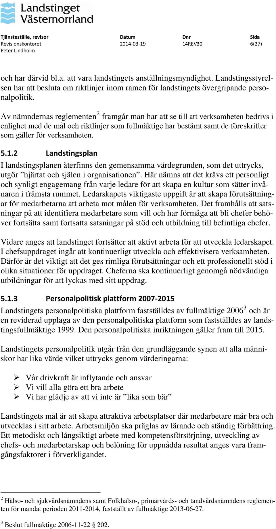 2 Landstingsplan I landstingsplanen återfinns den gemensamma värdegrunden, som det uttrycks, utgör hjärtat och själen i organisationen.