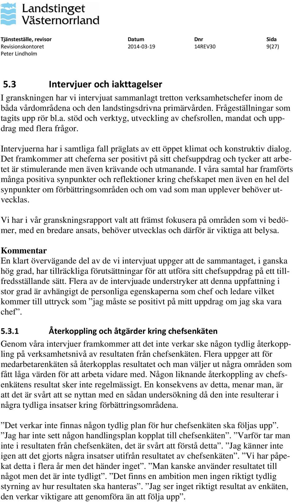 Intervjuerna har i samtliga fall präglats av ett öppet klimat och konstruktiv dialog.