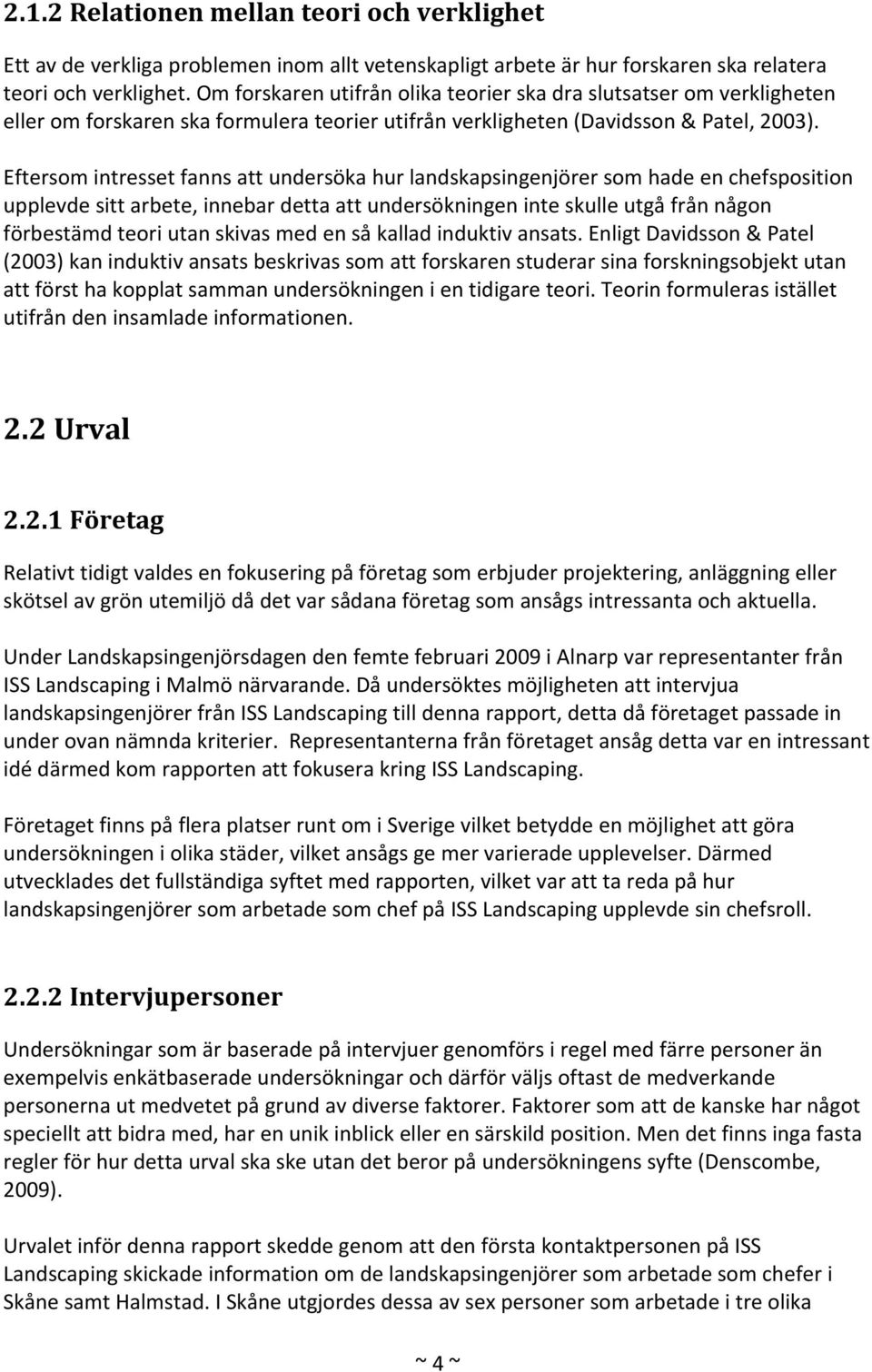 Eftersom intresset fanns att undersöka hur landskapsingenjörer som hade en chefsposition upplevde sitt arbete, innebar detta att undersökningen inte skulle utgå från någon förbestämd teori utan