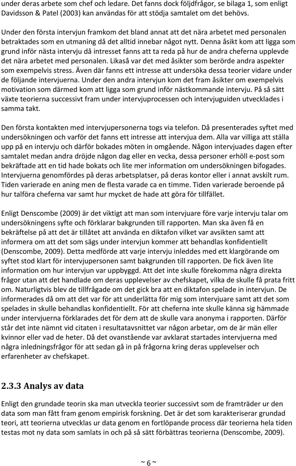 Denna åsikt kom att ligga som grund inför nästa intervju då intresset fanns att ta reda på hur de andra cheferna upplevde det nära arbetet med personalen.