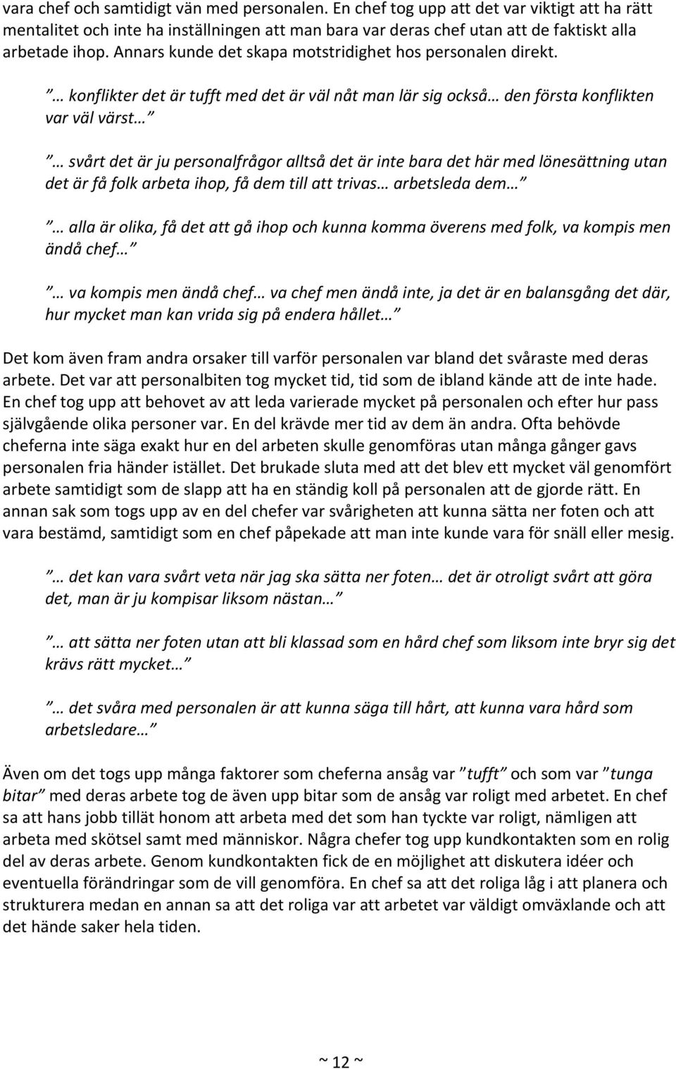 konflikter det är tufft med det är väl nåt man lär sig också den första konflikten var väl värst svårt det är ju personalfrågor alltså det är inte bara det här med lönesättning utan det är få folk