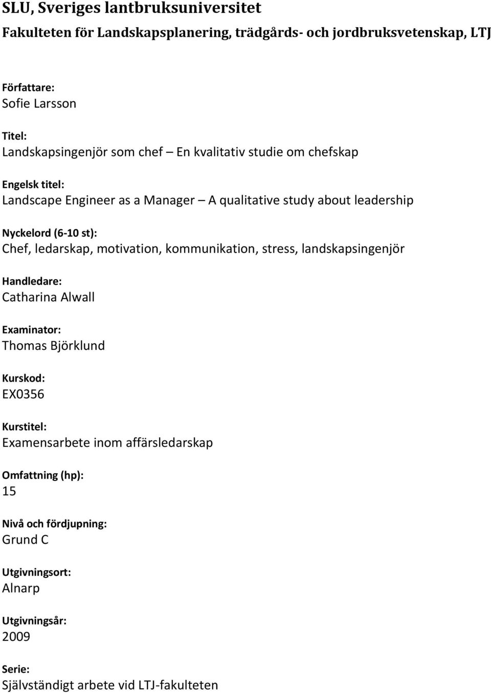 ledarskap, motivation, kommunikation, stress, landskapsingenjör Handledare: Catharina Alwall Examinator: Thomas Björklund Kurskod: EX0356 Kurstitel: