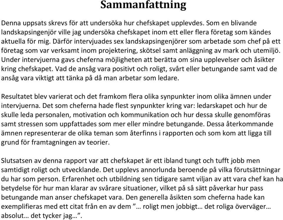 Därför intervjuades sex landskapsingenjörer som arbetade som chef på ett företag som var verksamt inom projektering, skötsel samt anläggning av mark och utemiljö.