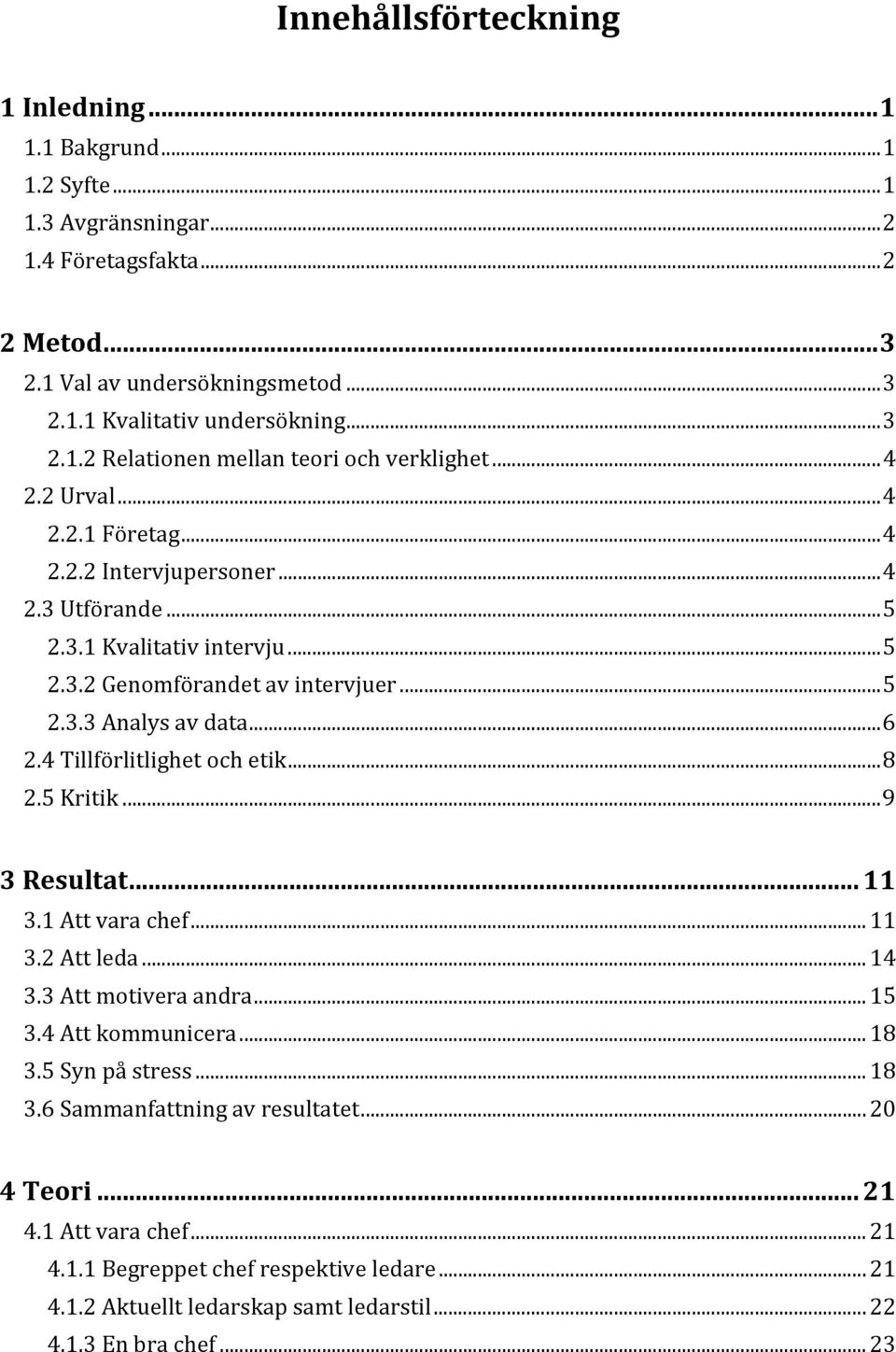 4 Tillförlitlighet och etik... 8 2.5 Kritik... 9 3 Resultat... 11 3.1 Att vara chef... 11 3.2 Att leda... 14 3.3 Att motivera andra... 15 3.4 Att kommunicera... 18 3.5 Syn på stress... 18 3.6 Sammanfattning av resultatet.