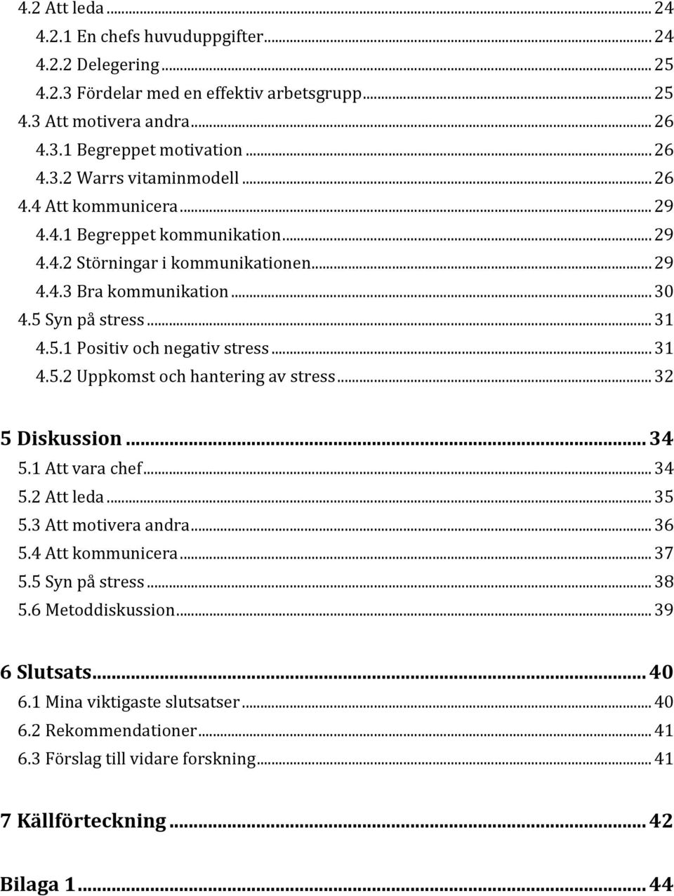 .. 31 4.5.2 Uppkomst och hantering av stress... 32 5 Diskussion... 34 5.1 Att vara chef... 34 5.2 Att leda... 35 5.3 Att motivera andra... 36 5.4 Att kommunicera... 37 5.5 Syn på stress... 38 5.