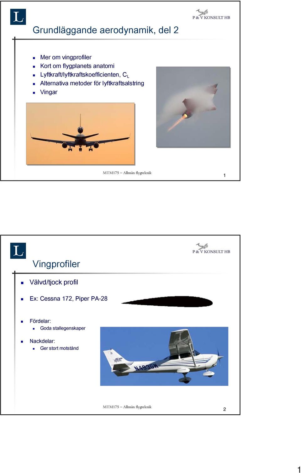 lyftkraftsalstring Vingar 1 Vingprofiler Välvd/tjock profil Ex: Cessna