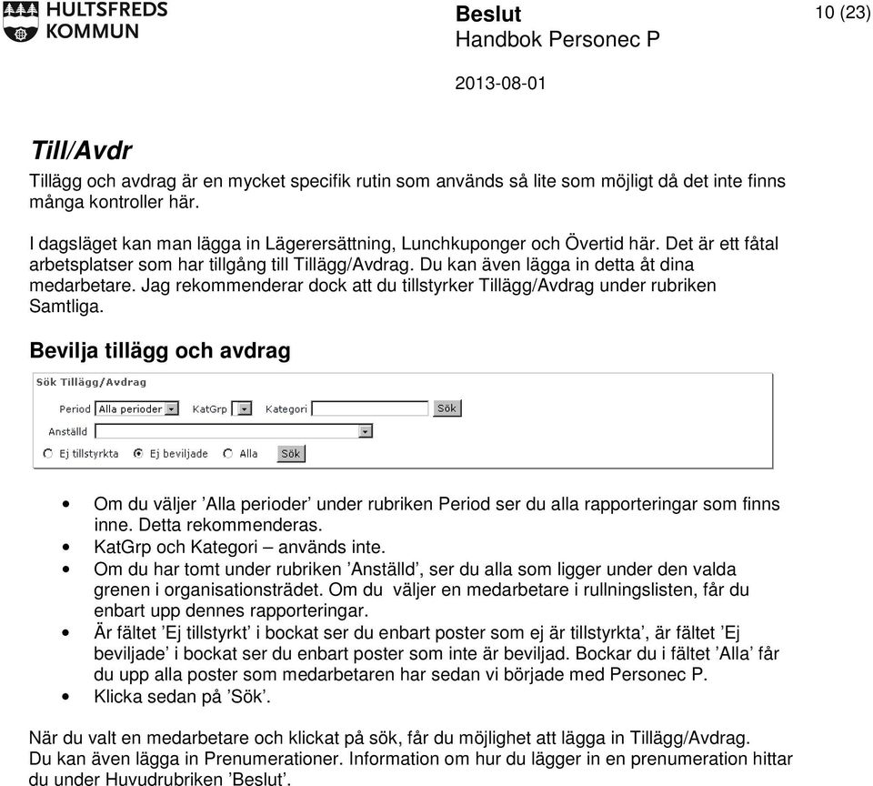 Jag rekommenderar dock att du tillstyrker Tillägg/Avdrag under rubriken Samtliga. Bevilja tillägg och avdrag Om du väljer Alla perioder under rubriken Period ser du alla rapporteringar som finns inne.