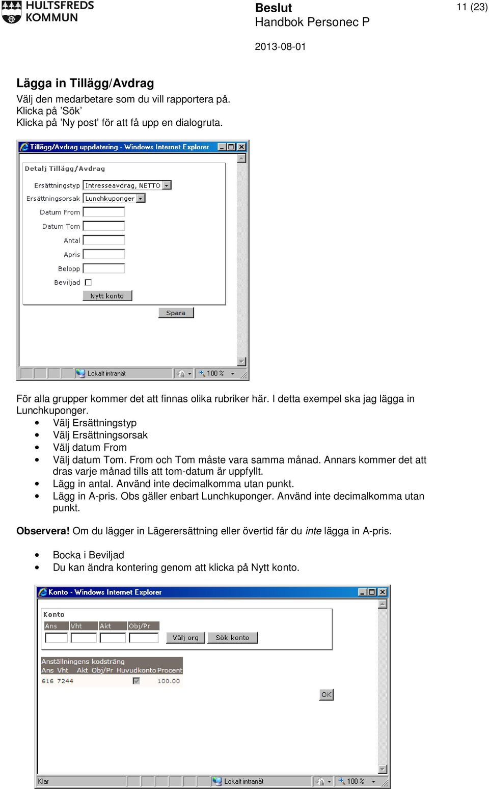 From och Tom måste vara samma månad. Annars kommer det att dras varje månad tills att tom-datum är uppfyllt. Lägg in antal. Använd inte decimalkomma utan punkt. Lägg in A-pris.