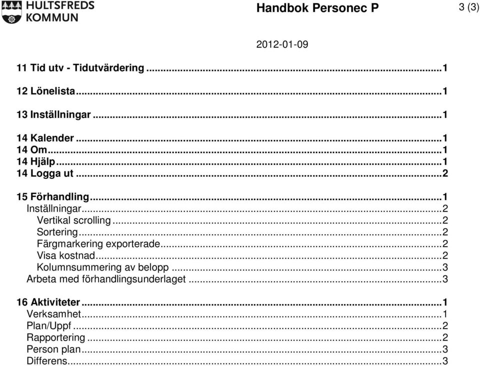 .. 2 Färgmarkering exporterade... 2 Visa kostnad... 2 Kolumnsummering av belopp.