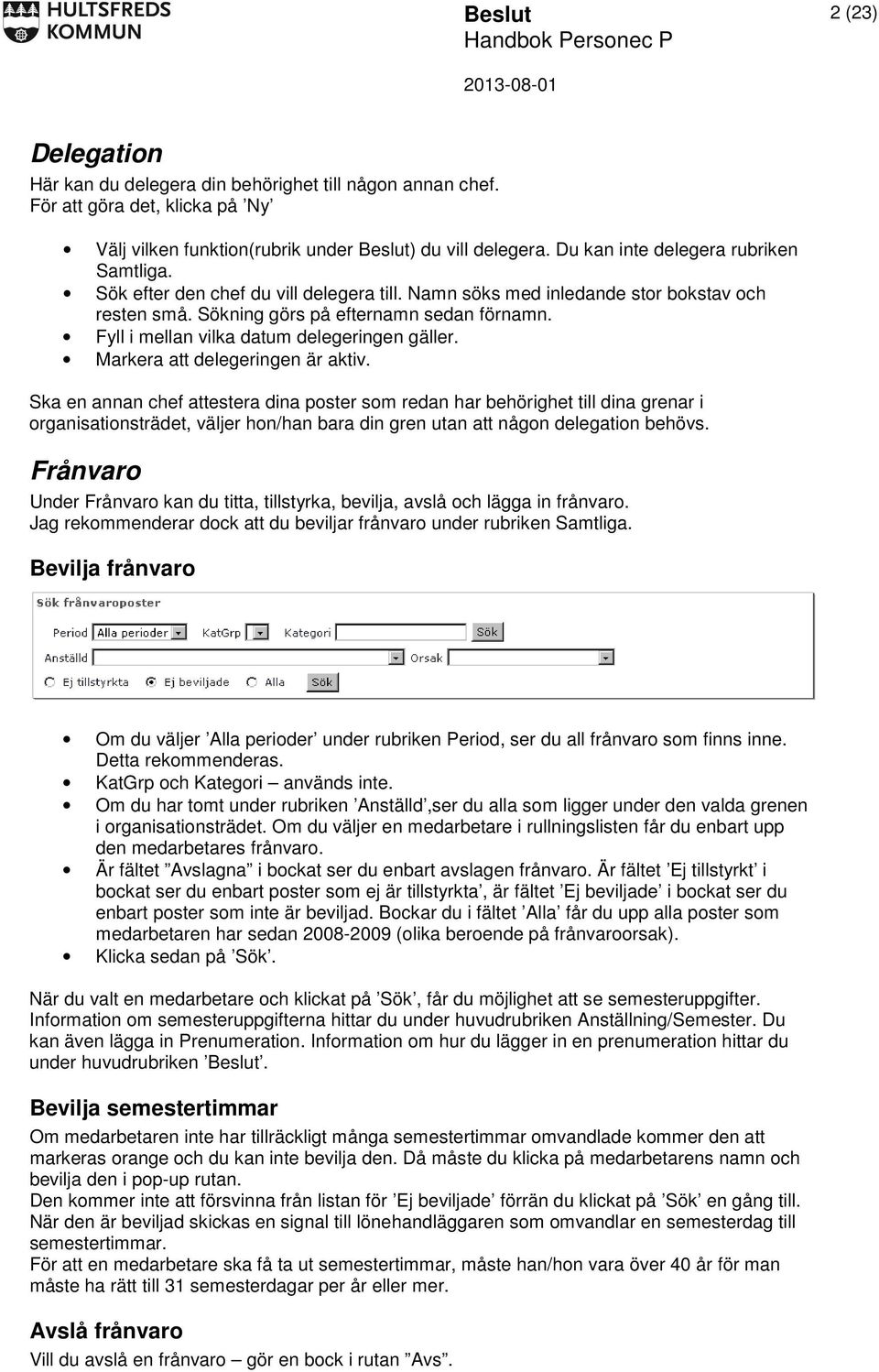 Fyll i mellan vilka datum delegeringen gäller. Markera att delegeringen är aktiv.