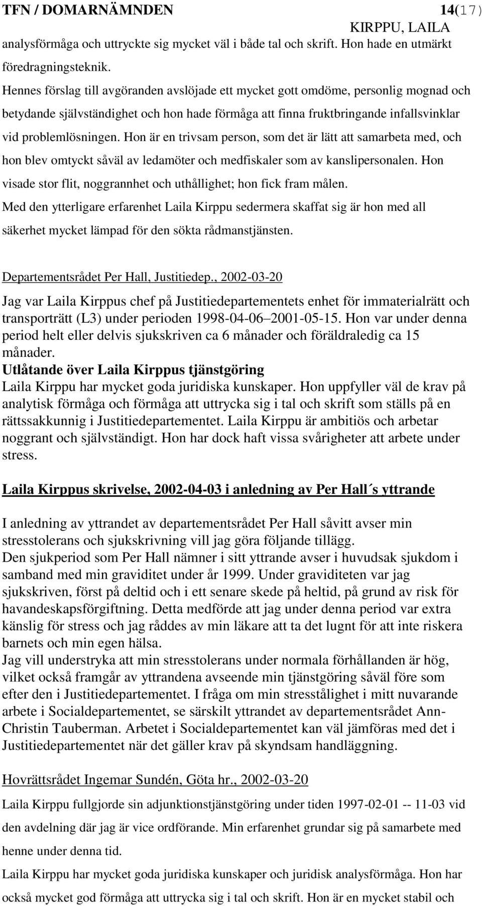 Hon är en trivsam person, som det är lätt att samarbeta med, och hon blev omtyckt såväl av ledamöter och medfiskaler som av kanslipersonalen.